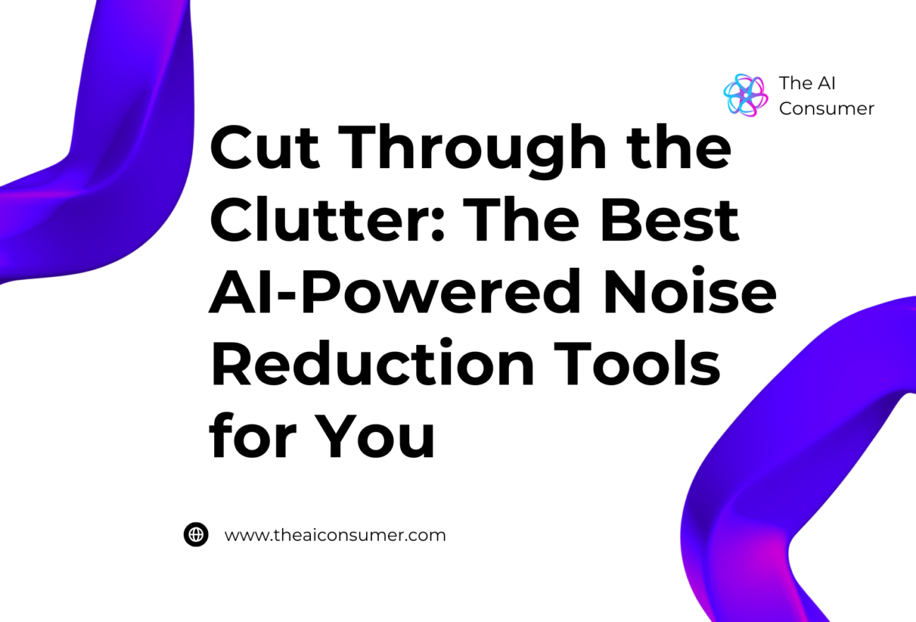 Cut Through the Clutter: The Best AI-Powered Noise Reduction Tools for You